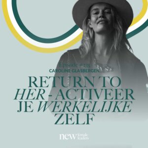 Promotie-afbeelding van de podcastaflevering "Return to Her – Activeer je Werkelijke Zelf" met Caroline Glasbergen van New Female Leaders.