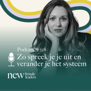 Portret van een vrouw met lange haren naast de tekst “Podcast #218 – Zo spreek je je uit en verander je het systeem” van New Female Leaders.