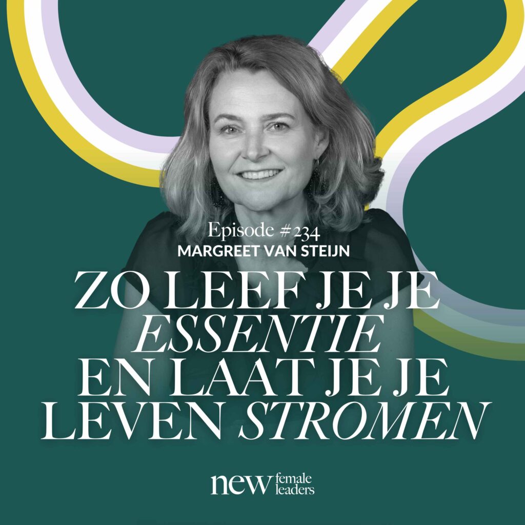 Portret van Margreet van Steijn met de titel van podcastaflevering #234 van New Female Leaders en de quote: “Zo leef je je essentie en laat je je leven stromen.”