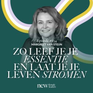 Portret van Margreet van Steijn met de titel van podcastaflevering #234 van New Female Leaders en de quote: “Zo leef je je essentie en laat je je leven stromen.”